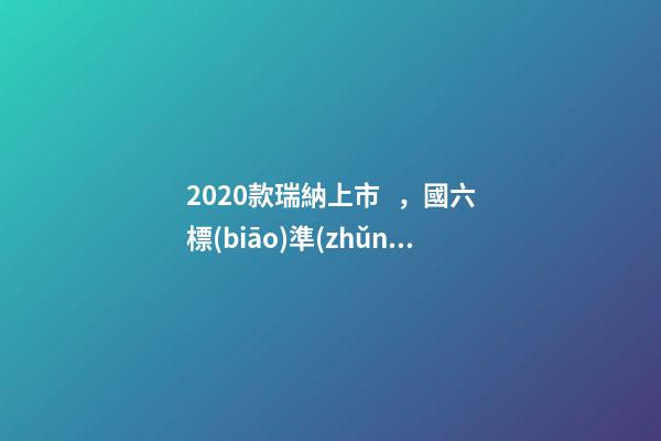 2020款瑞納上市，國六標(biāo)準(zhǔn)，比飛度省油，4.99萬迷倒一片